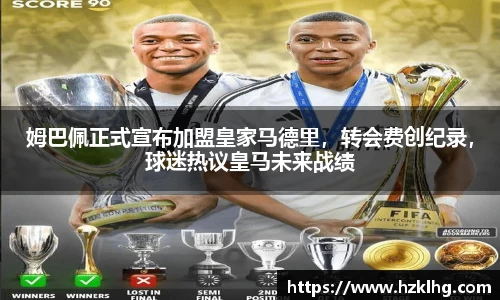 姆巴佩正式宣布加盟皇家马德里，转会费创纪录，球迷热议皇马未来战绩