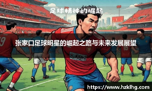 张家口足球明星的崛起之路与未来发展展望