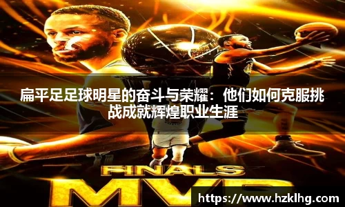 扁平足足球明星的奋斗与荣耀：他们如何克服挑战成就辉煌职业生涯